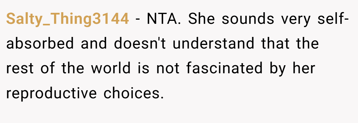 Salty_Thing3144 − NTA. She sounds very self-absorbed and doesn't understand that the rest of the world is not fascinated by her reproductive choices. 