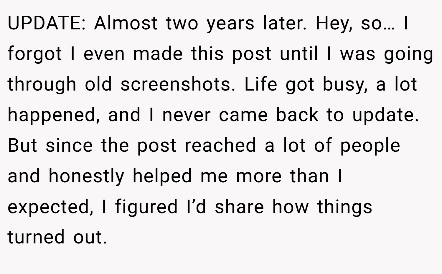 UPDATE: Almost two years later. Hey, so… I forgot I even made this post until I was going through old screenshots. Life got busy, a lot happened, and I never came back to update. But since the post reached a lot of people and honestly helped me more than I expected, I figured I’d share how things turned out.