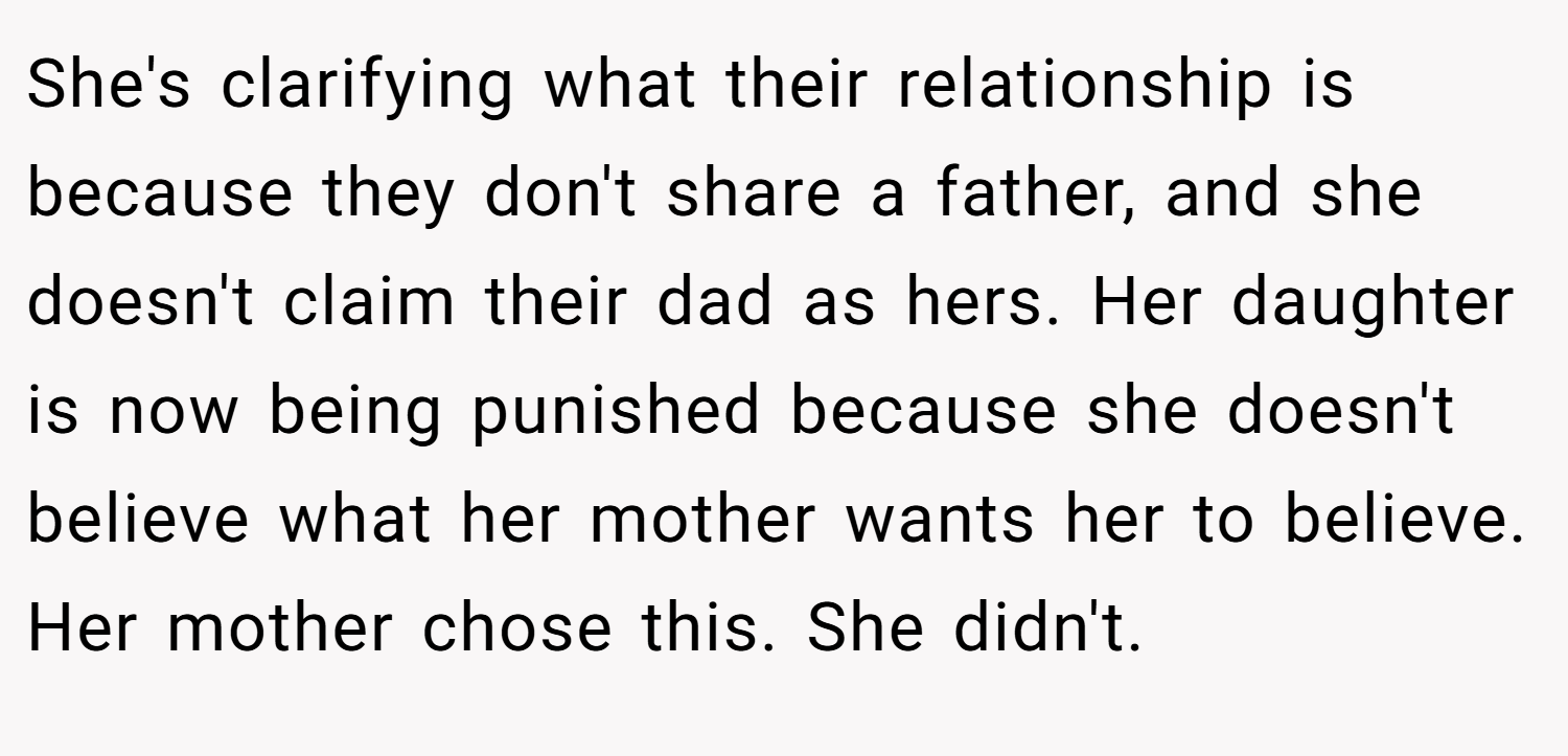 She's clarifying what their relationship is because they don't share a father, and she doesn't claim their dad as hers. Her daughter is now being punished because she doesn't believe what her mother wants her to believe. Her mother chose this. She didn't.