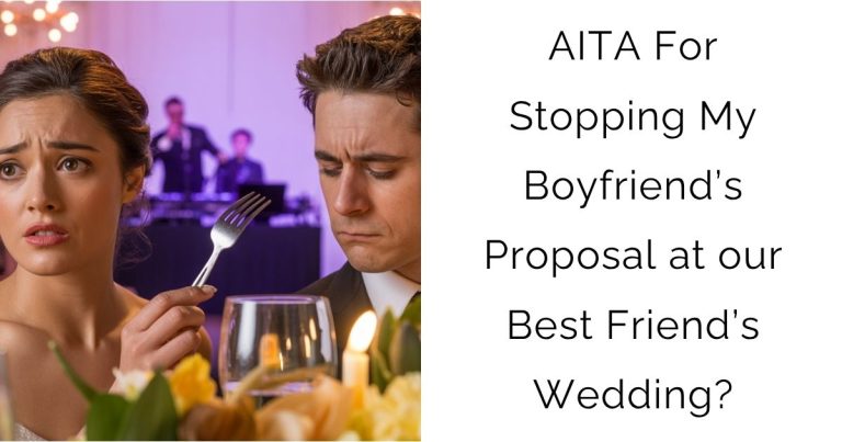 AITA For Stopping My Boyfriend’s Proposal at our Best Friend’s Wedding?