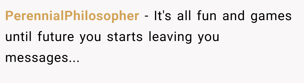 PerennialPhilosopher − It's all fun and games until future you starts leaving you messages...