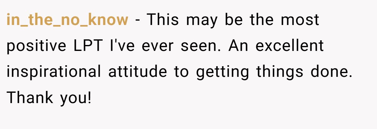 in_the_no_know − This may be the most positive LPT I've ever seen. An excellent inspirational attitude to getting things done. Thank you!