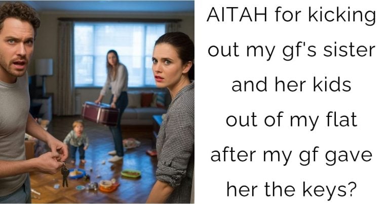 AITAH for kicking out my gf’s sister and her kids out of my flat after my gf gave her the keys?
