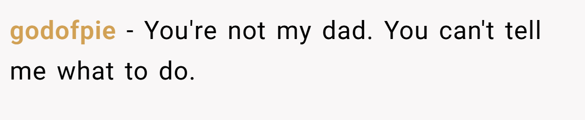 godofpie − You're not my dad. You can't tell me what to do.