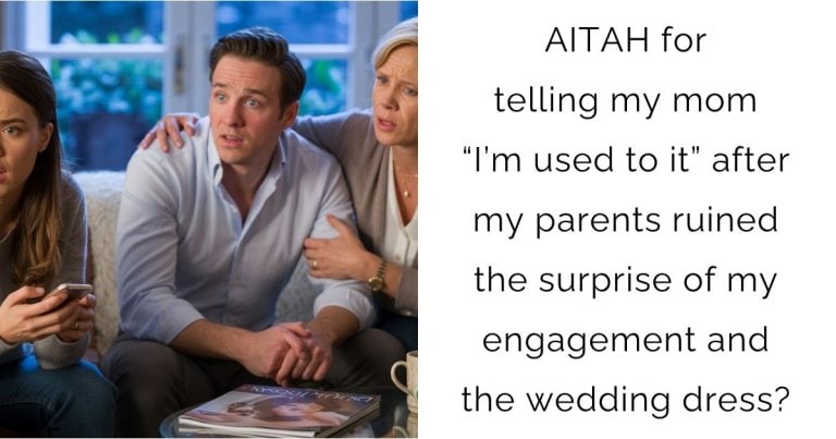 AITAH for telling my mom “I’m used to it” after my parents ruined the surprise of my engagement and the wedding dress?