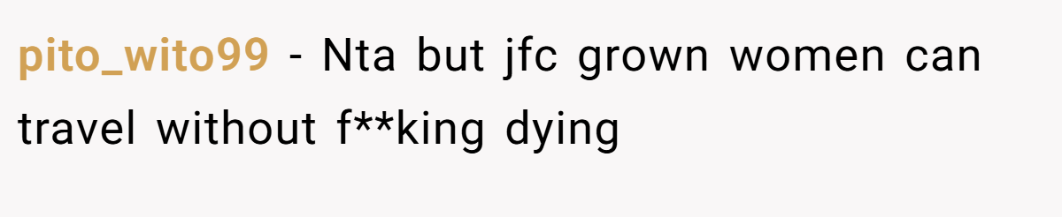 pito_wito99 − Nta but jfc grown women can travel without f**king dying