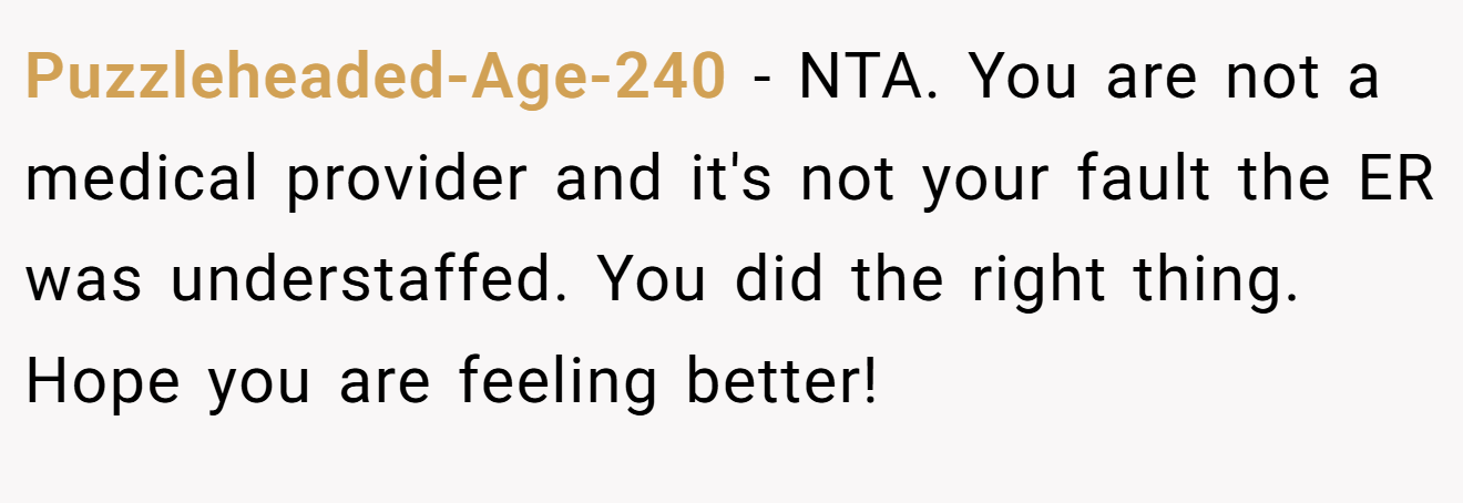 Puzzleheaded-Age-240 − NTA. You are not a medical provider and it's not your fault the ER was understaffed. You did the right thing. Hope you are feeling better! 