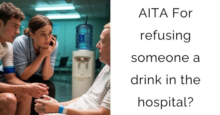 AITA For refusing someone a drink in the hospital?