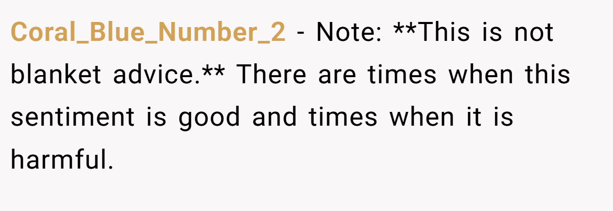 Coral_Blue_Number_2 − Note: **This is not blanket advice.** There are times when this sentiment is good and times when it is harmful.