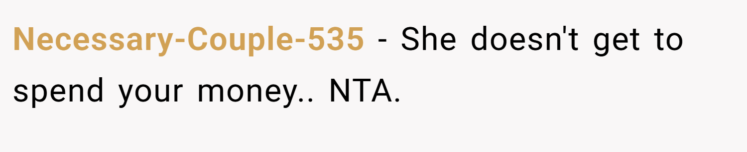 Necessary-Couple-535 − She doesn't get to spend your money.. NTA.