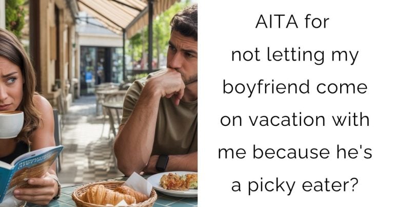 AITA for not letting my boyfriend come on vacation with me because he’s a picky eater?