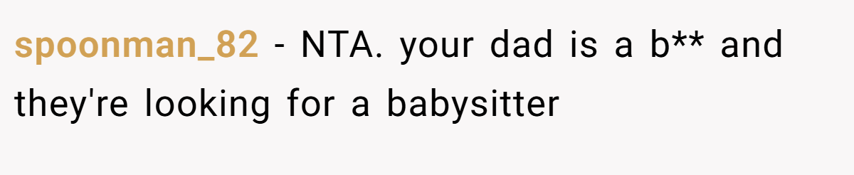 spoonman_82 − NTA. your dad is a b** and they're looking for a babysitter