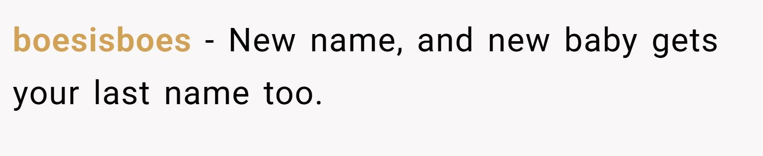 boesisboes − New name, and new baby gets your last name too.