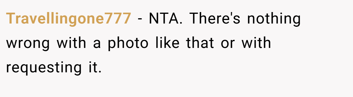 Travellingone777 − NTA. There's nothing wrong with a photo like that or with requesting it.
