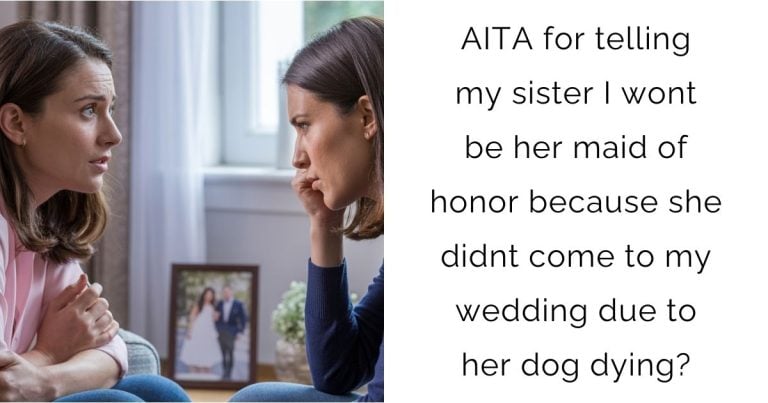 AITA for telling my sister I wont be her maid of honor because she didnt come to my wedding due to her dog dying?