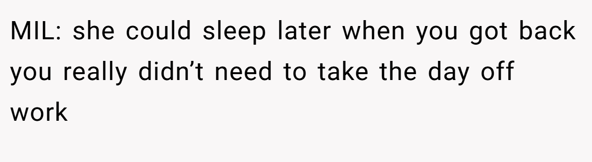 MIL: she could sleep later when you got back you really didn’t need to take the day off work