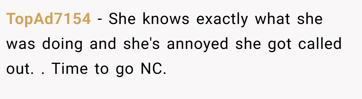 TopAd7154 − She knows exactly what she was doing and she's annoyed she got called out. . Time to go NC.