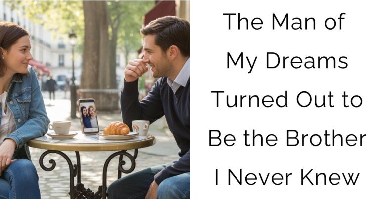 The Man of My Dreams Turned Out to Be the Brother I Never Knew