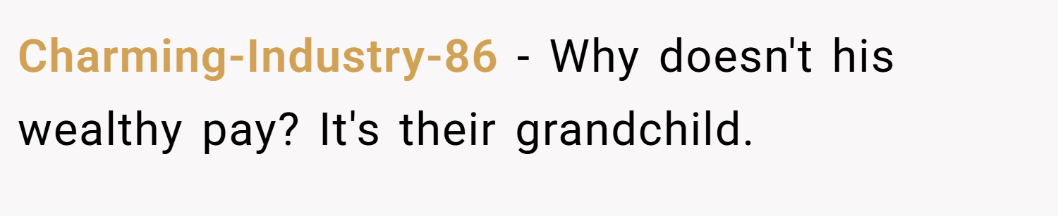 Charming-Industry-86 − Why doesn't his wealthy pay? It's their grandchild.