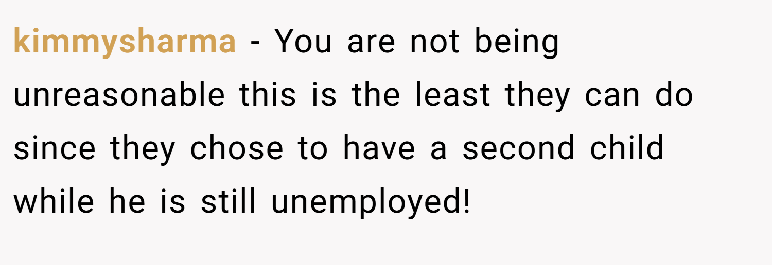 kimmysharma − You are not being unreasonable this is the least they can do since they chose to have a second child while he is still unemployed!