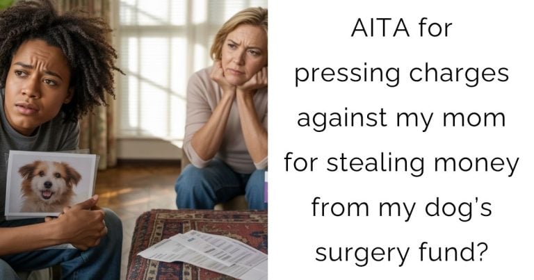 AITA for pressing charges against my mom for stealing money from my dog’s surgery fund?