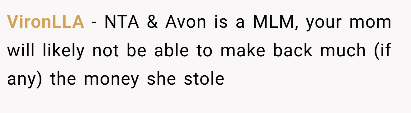 VironLLA − NTA & Avon is a MLM, your mom will likely not be able to make back much (if any) the money she stole