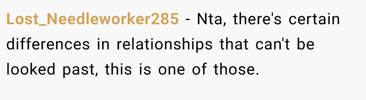 Lost_Needleworker285 − Nta, there's certain differences in relationships that can't be looked past, this is one of those.