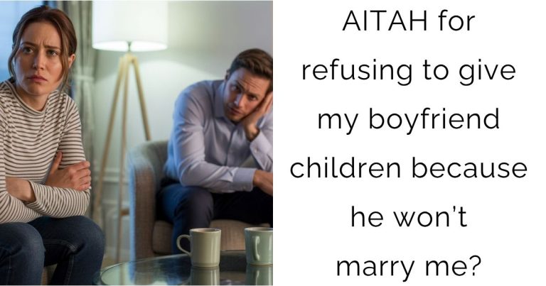 AITAH for refusing to give my boyfriend children because he won’t marry me?