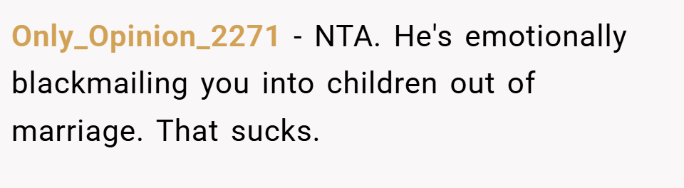 Only_Opinion_2271 − NTA. He's emotionally blackmailing you into children out of marriage. That sucks.