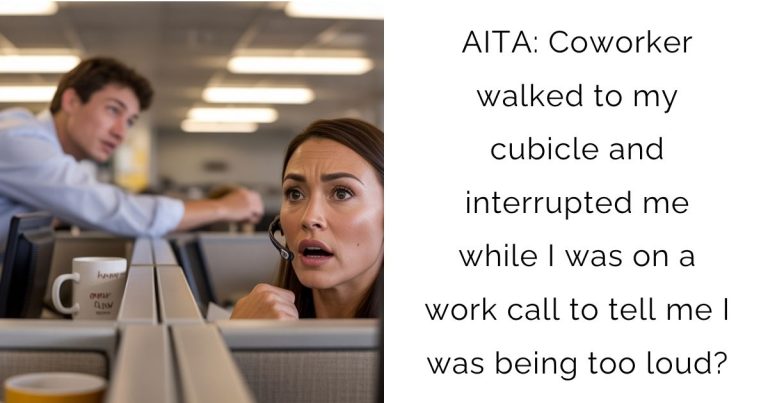 AITA: Coworker walked to my cubicle and interrupted me while I was on a work call to tell me I was being too loud?