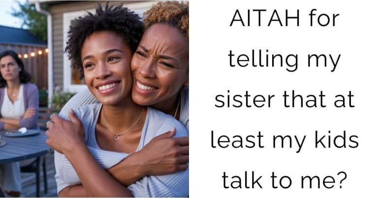 AITAH for telling my sister that at least my kids talk to me?