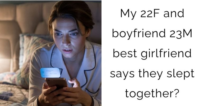My 22F and boyfriend 23M best girlfriend says they slept together?