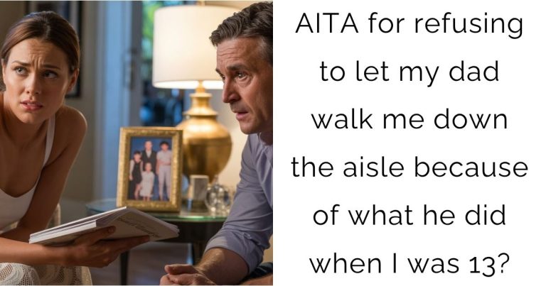 AITA for refusing to let my dad walk me down the aisle because of what he did when I was 13?