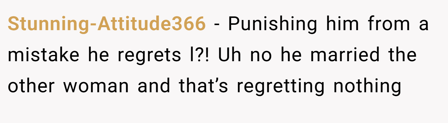 Stunning-Attitude366 − Punishing him from a mistake he regrets l?! Uh no he married the other woman and that’s regretting nothing