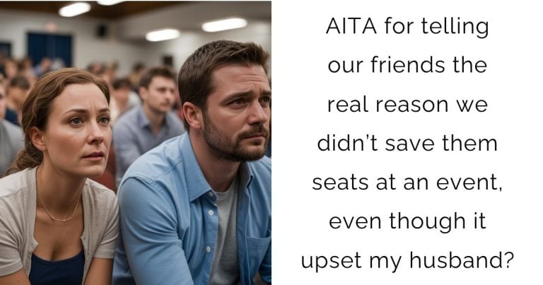 AITA for telling our friends the real reason we didn’t save them seats at an event, even though it upset my husband?