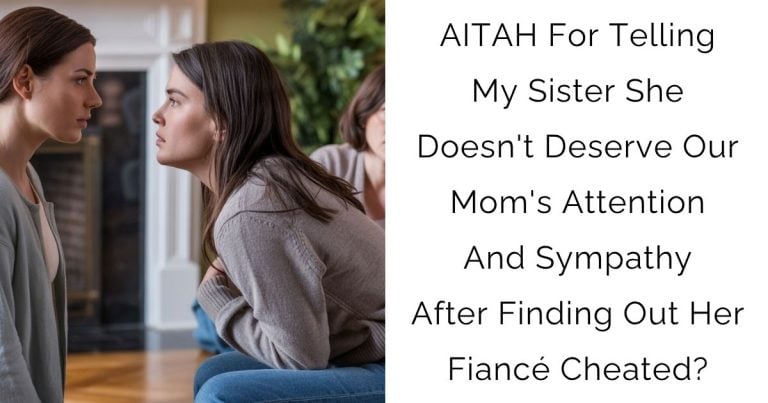 AITAH For Telling My Sister She Doesn’t Deserve Our Mom’s Attention And Sympathy After Finding Out Her Fiancé Cheated?