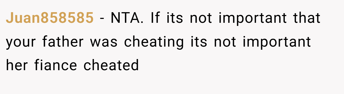 Juan858585 − NTA. If its not important that your father was cheating its not important her fiance cheated