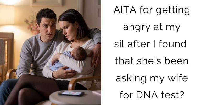 AITA for getting angry at my sil after I found that she’s been asking my wife for DNA test?