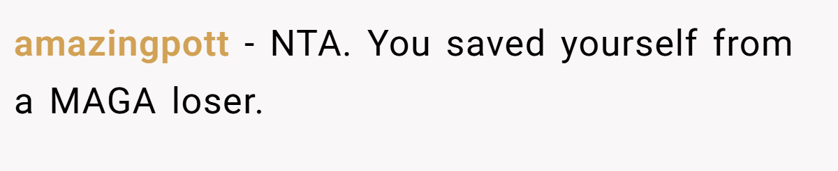 amazingpott − NTA. You saved yourself from a MAGA loser.