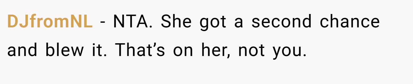 DJfromNL − NTA. She got a second chance and blew it. That’s on her, not you.