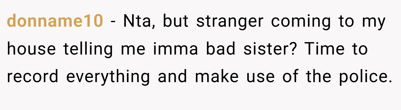 donname10 − Nta, but stranger coming to my house telling me imma bad sister? Time to record everything and make use of the police.