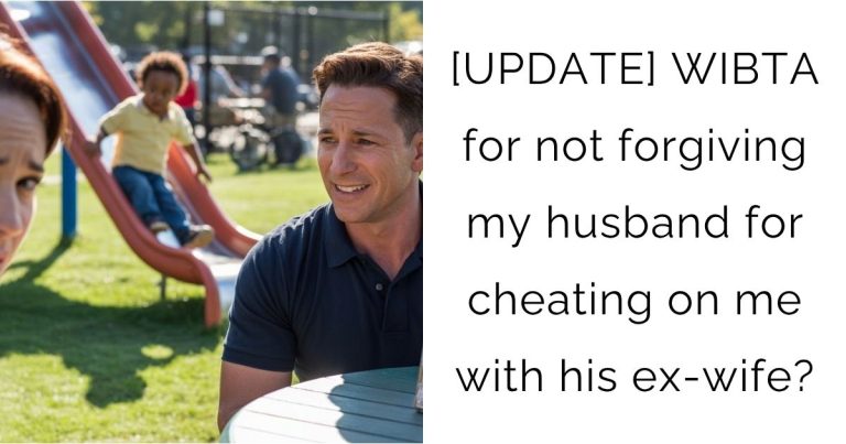 [UPDATE] WIBTA for not forgiving my husband for cheating on me with his ex-wife?