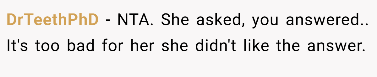 DrTeethPhD − NTA. She asked, you answered.. It's too bad for her she didn't like the answer.