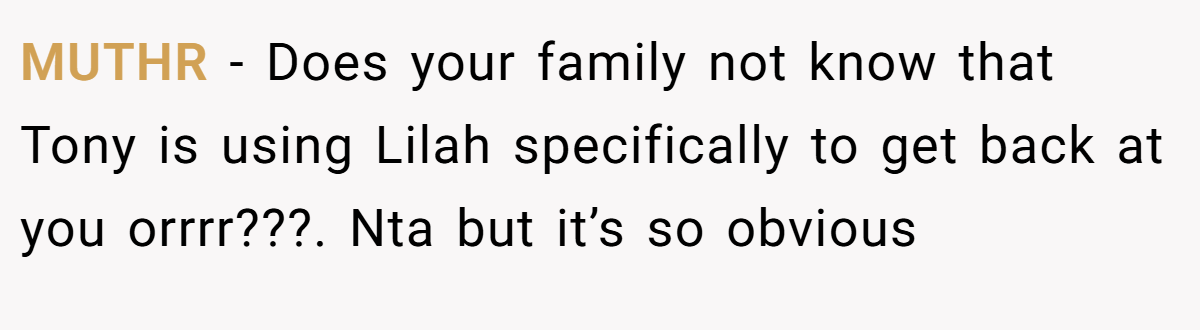 MUTHR − Does your family not know that Tony is using Lilah specifically to get back at you orrrr???. Nta but it’s so obvious