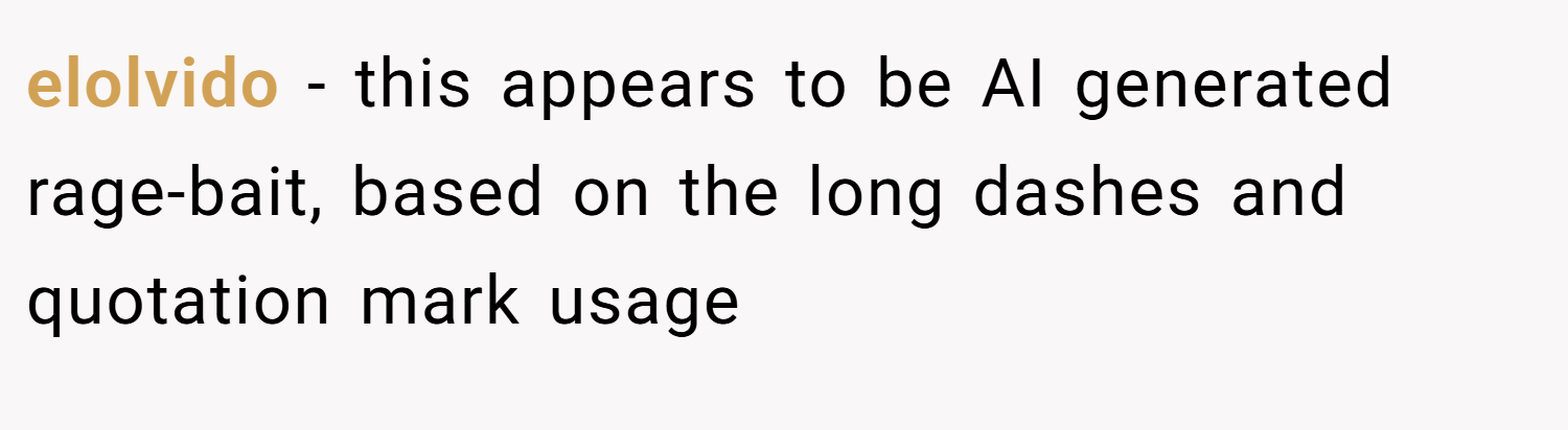 elolvido − this appears to be AI generated rage-bait, based on the long dashes and quotation mark usage