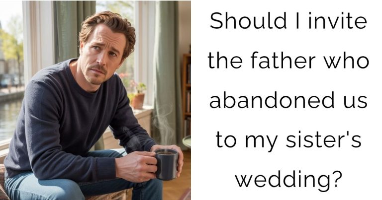 Should I invite the father who abandoned us to my sister’s wedding?