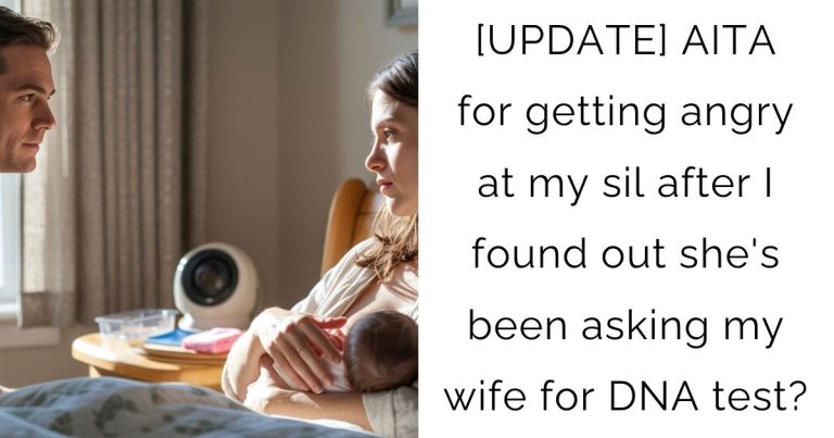 [UPDATE] AITA for getting angry at my sil after I found out she’s been asking my wife for DNA test?