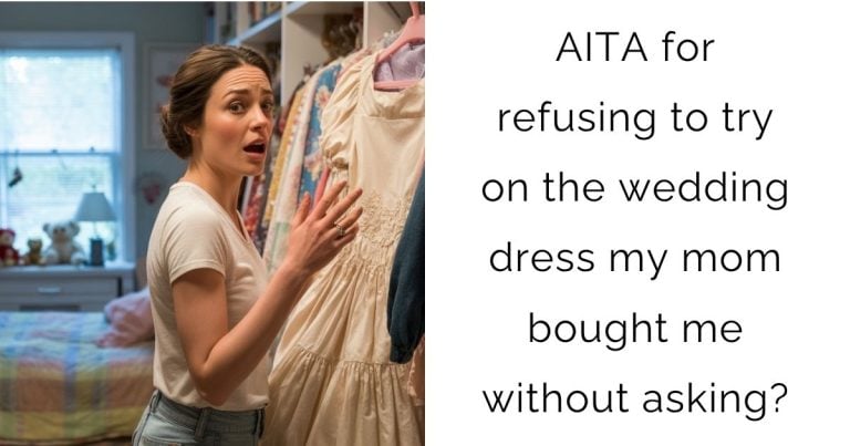 AITA for refusing to try on the wedding dress my mom bought me without asking?