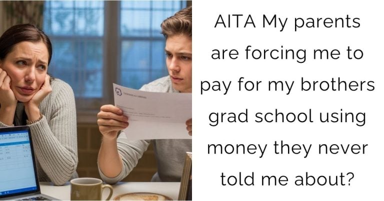 AITA My parents are forcing me to pay for my brothers grad school using money they never told me about?