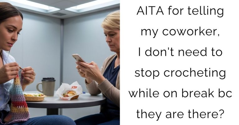 AITA for telling my coworker, I don’t need to stop crocheting while on break bc they are there?